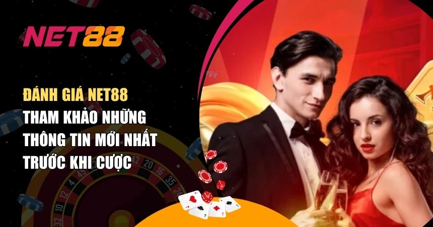 Đánh Giá NET88 – Tham Khảo Những Thông Tin Mới Nhất Trước Khi Cược