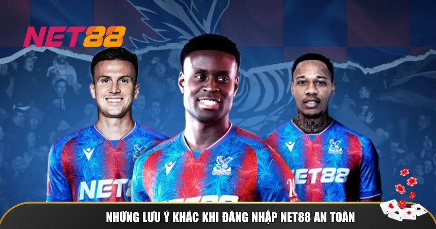 Những lưu ý khác khi đăng nhập NET88 an toàn