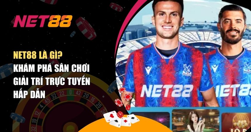 NET88 Là Gì? Đánh Giá Sân Chơi Trực Tuyến Hot 2025